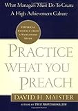Practice What You Preach What Managers Must Do to Create a High Achievement Culture by David H Maister
